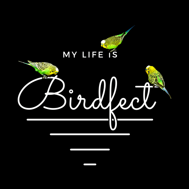 My Life is Birdfect Funny Bird Pun Budgie by BirdNerd