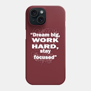 Dream big, work hard, stay focused Phone Case