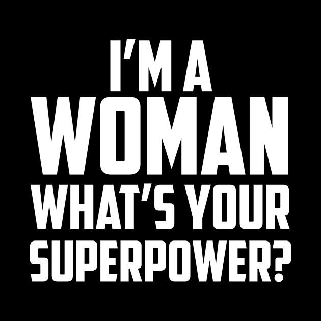 I'm a Woman What's Your Superpower White by sezinun