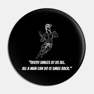 Death smiles at us all.  All a man can do is smile back. Pin