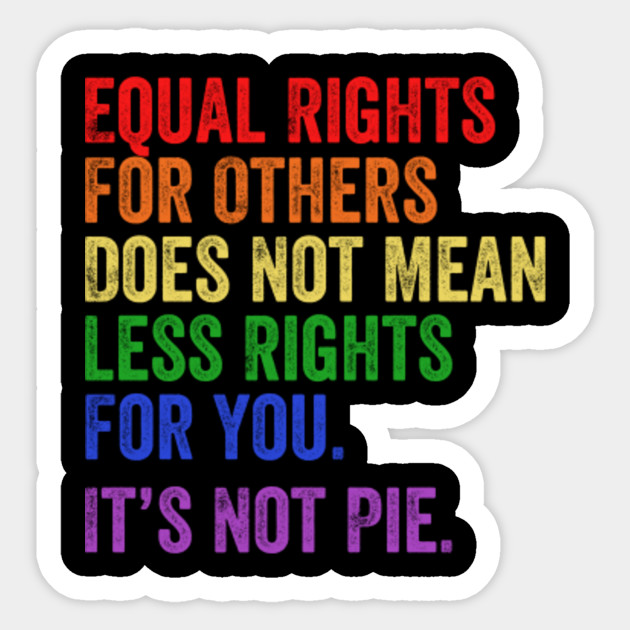 Equal rights for others does not mean less rights for you its not pie - Equal Rights - Sticker