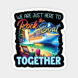 We're Just here To Rock The Boat Together Family Cruise gift For Men Women Magnet