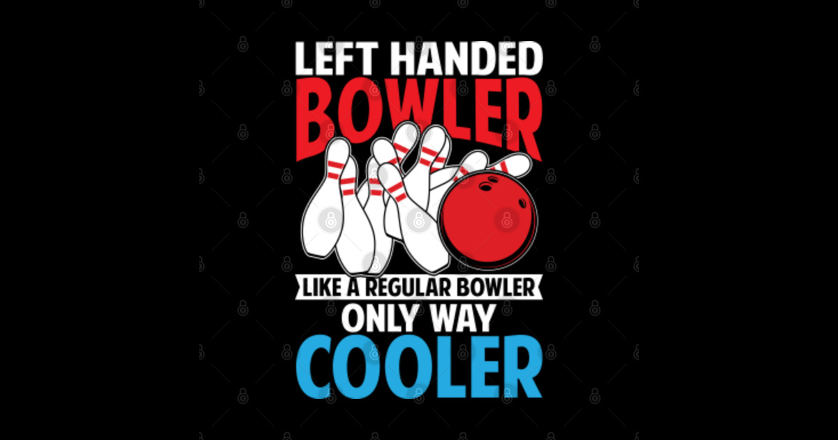Left Handed Bowler Like a Regular Bowler Only Way Cooler Bowling