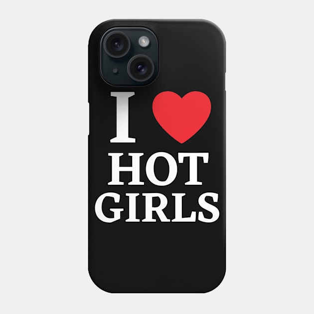 I Love Hot Girls I Heart Hot Girls Phone Case by BobaPenguin