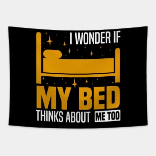 I wonder if my bed thinks about me too, Funny Lazy People, Sleep And Nap Lover Tapestry