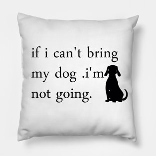 If I Can't Bring My Dog I'm Not Going T-Shirt Pillow