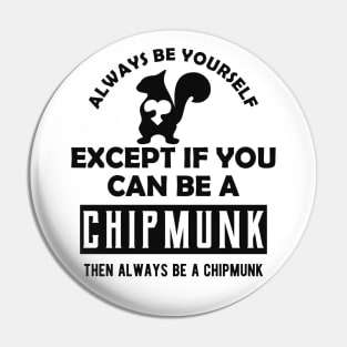 Chipmunk - Always be yourself except if you can be a chipmunk Pin