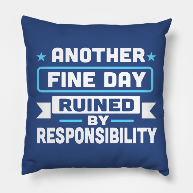 Another Fine Day Ruined By Responsibility Pillow by TheDesignDepot