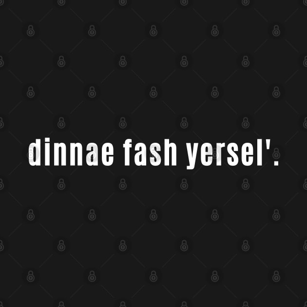 Dinnae Fash Yersel - Auld Scots Don't Stress or Worry Yourself by allscots