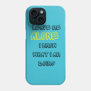 Leave me alone I know what I am doing Phone Case