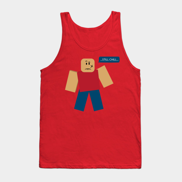 Roblox Still Chill Meme Still Chill Meme Tank Top Teepublic - still chill shirt roblox