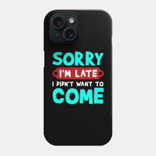 Sorry I'm Late I Didn't Want To Come Funny Lazy Party Quote Phone Case