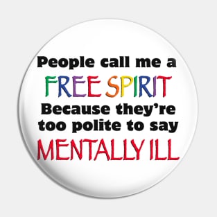 People Call Me A Free Spirit Because They're Too Polite To Say Mentally Ill Pin