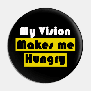 My vision makes me hungry Pin