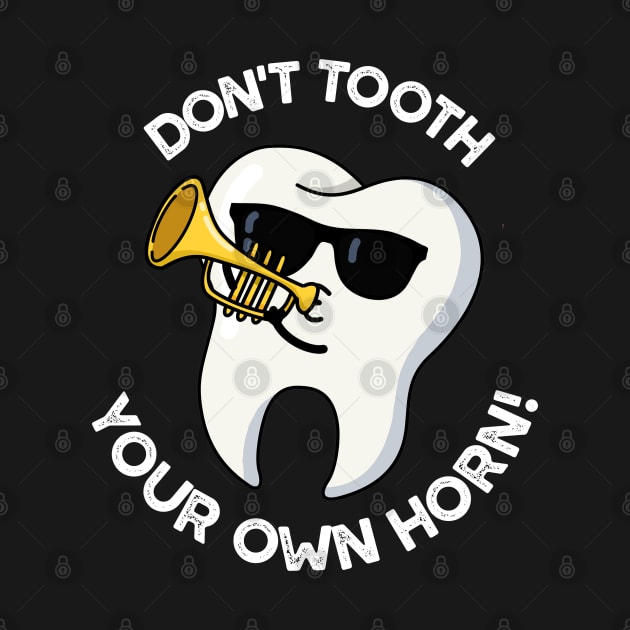 Don't Tooth Your Own Horn Funny Dental Puns by punnybone