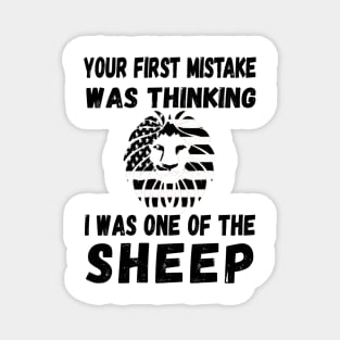 Your First Mistake Was Thinking I Was One Of The Sheep Magnet