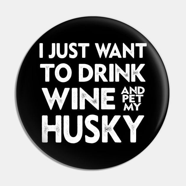 I Just Want To Drink Wine And Pet My Husky Pin by Dealphy