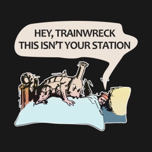 Hey trainwreck, this isn't your station T-Shirt