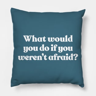 What Would You Do If You Weren't Afraid? Pillow