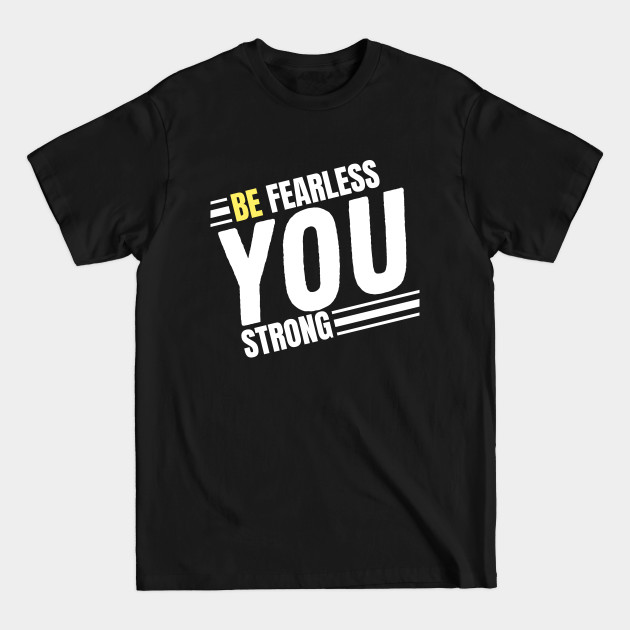 Discover Be Fearless | Be You | Be Strong - Be Fearless You Strong - T-Shirt