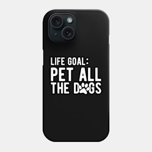 Dog - Life Goal: Pet all the dogs Phone Case