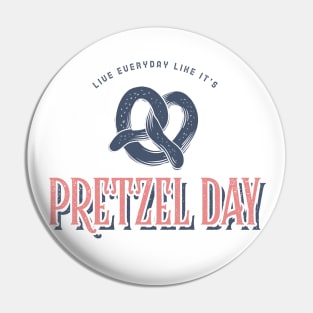 Live everyday like it's Pretzel Day Pin