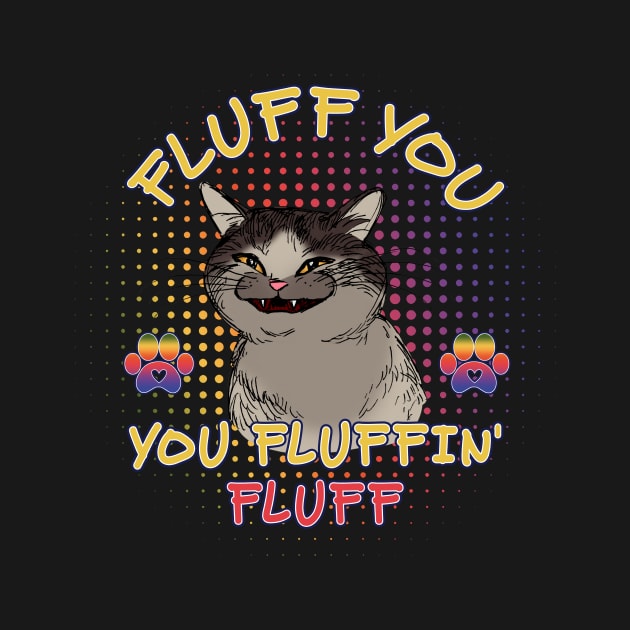 Funny cat fluff You, You Fluffin Fluff Cat lovers by solo4design