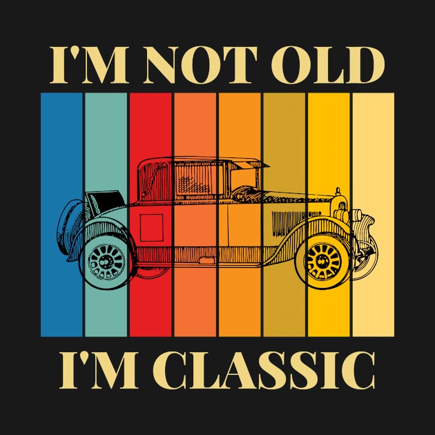 I'm Not Old I'm Classic Old Classic Car by Novelty-art