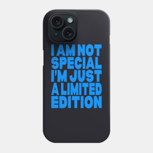 I am not special I'm just a limited edition Phone Case