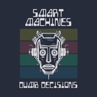 Smart Machines, Dumb Decisions (Dark) T-Shirt