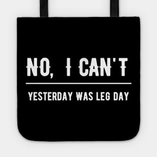 No I Can't Yesterday Was Leg Day Tote