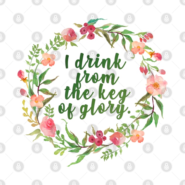 i drink from the keg of glory by aluap1006