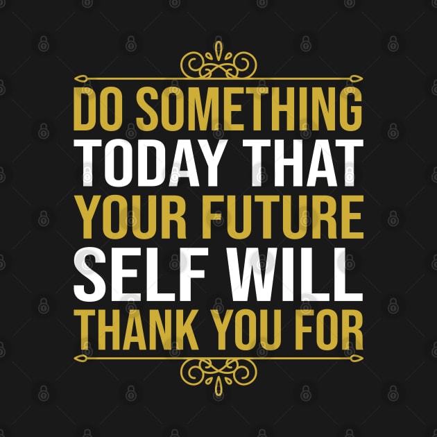 Do Something Today That Your Future Self Will Thank You For by DragonTees