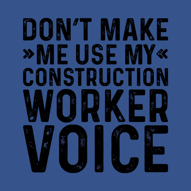 Discover Don't Make Me Use My Construction Worker Voice - Profession - T-Shirt