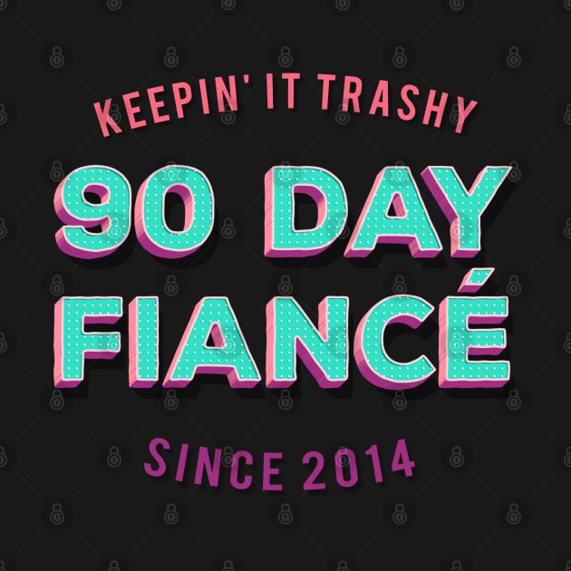 90 Day Fiance - Keepin' It Trashy Since 2014 - Awesome TV Gift T-Shirt by DankFutura