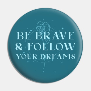 Be brave and follow your dreams Pin