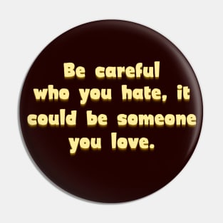 Be careful who you hate Pin