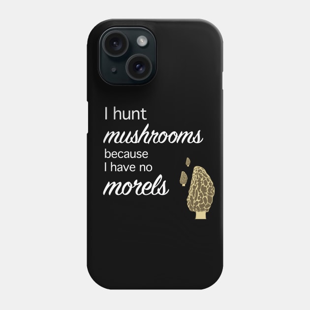 Morel hunter I hunt mushrooms I have no morels Phone Case by Beccasab photo & design