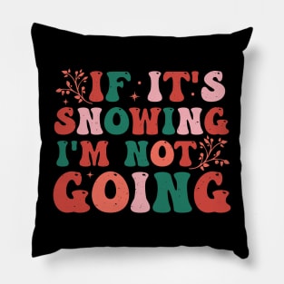 If It's Snowing I'm Not Going Pillow