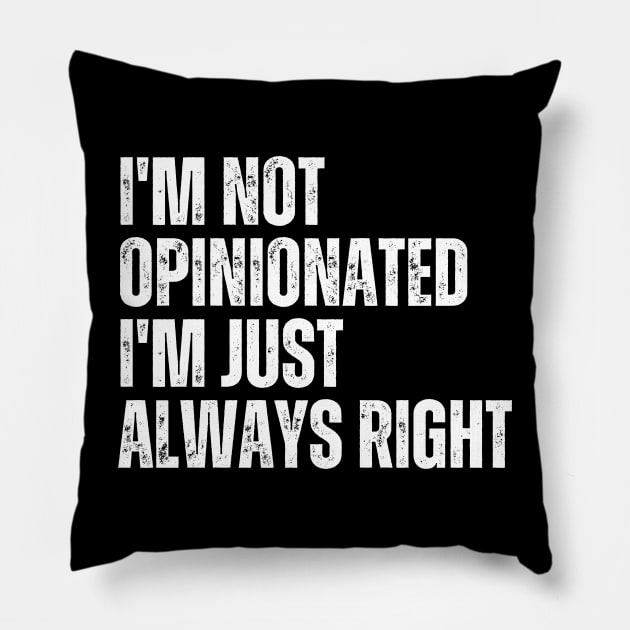 I'm Not Opinionated I'm Just Always Right Pillow by Trandkeraka