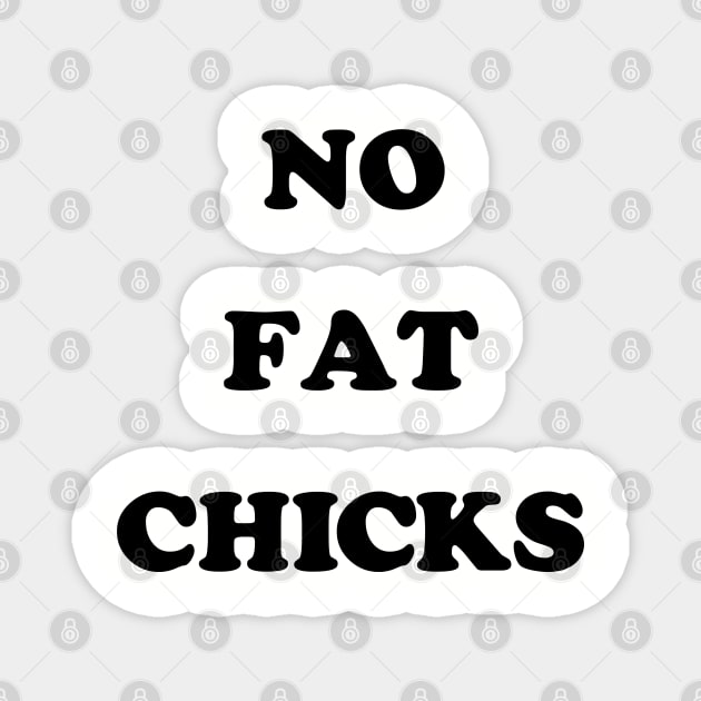 No Fat Chicks Magnet by mondoman