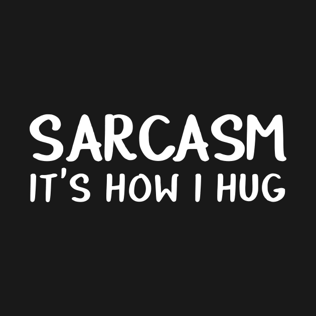 Sarcasm It's How I Hug Sarcastic Shirt , Womens Shirt , Funny Humorous T-Shirt | Sarcastic Gifts by HayesHanna3bE2e