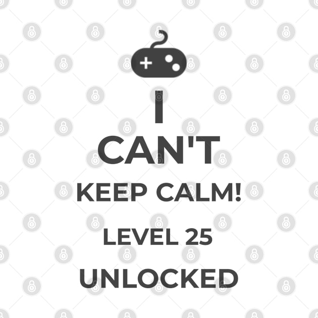 I Can't Keep Calm! Level 25 Unlocked Funny Game lover Gamers Gaming 25th Birthday by lateefo