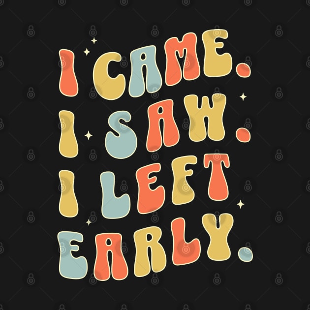 I Came I Saw I Left Early - Funny Sarcastic Introvert by OrangeMonkeyArt