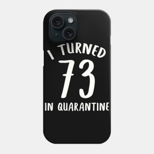 I Turned 73 In Quarantine Phone Case