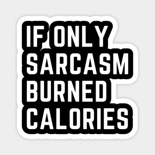 if only sarcasm burned calories Magnet