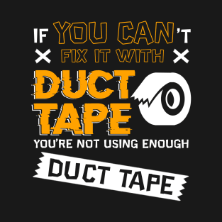 If You Cant Fix It With Duct Tape You're Not Using Enough Duct Tape T-Shirt