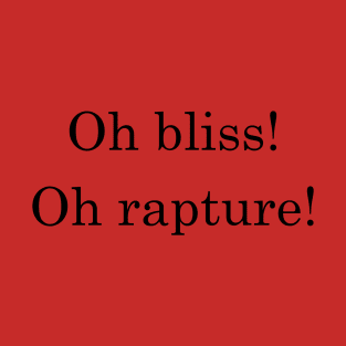 Oh Bliss! Oh Rapture! T-Shirt