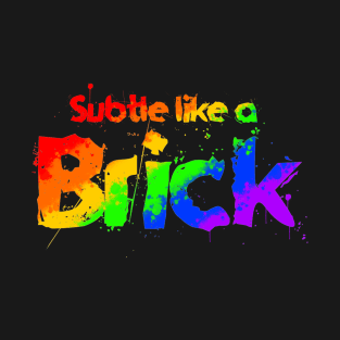 Subtle like a Brick T-Shirt