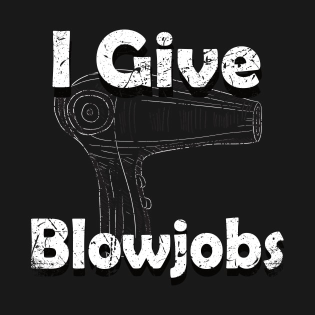 I Give Blowjobs Hairdresser Blow Dryer Hair by MooonTees